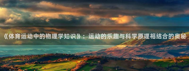 球友体育是正规平台吗：《体育运动中的物理学知识》：运动的乐趣与科学原理相结合的奥秘