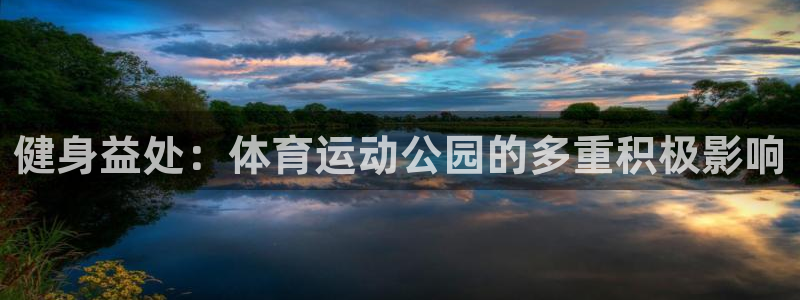 球友体育app下载：健身益处：体育运动公园的多重积极影响